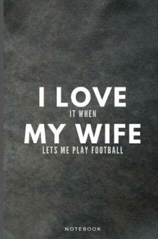 Cover of I Love It When My Wife Lets Me Play Football