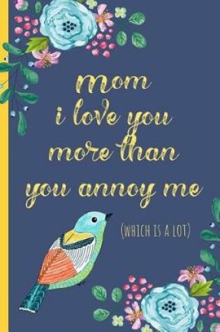 Cover of Mom I Love You More Than You Annoy Me