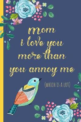 Book cover for Mom I Love You More Than You Annoy Me