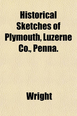 Book cover for Historical Sketches of Plymouth, Luzerne Co., Penna.