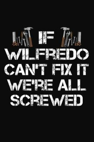 Cover of If Wilfredo Can't Fix It We're All Screwed