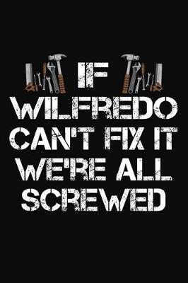 Book cover for If Wilfredo Can't Fix It We're All Screwed