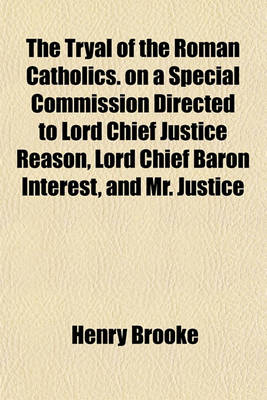 Book cover for The Tryal of the Roman Catholics. on a Special Commission Directed to Lord Chief Justice Reason, Lord Chief Baron Interest, and Mr. Justice