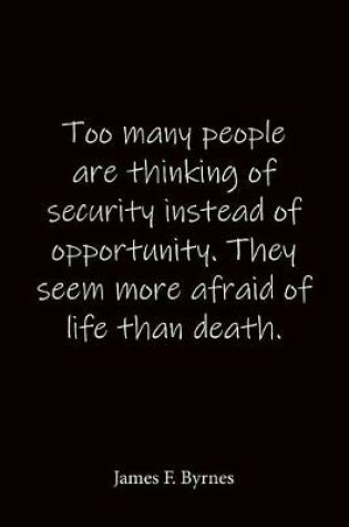 Cover of Too many people are thinking of security instead of opportunity. They seem more afraid of life than death. James F. Byrnes