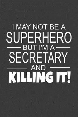 Book cover for I May Not Be A Superhero But I'm A Secretary And Killing It!