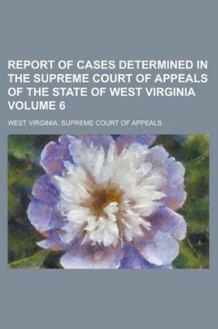 Cover of Report of Cases Determined in the Supreme Court of Appeals of the State of West Virginia Volume 6