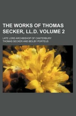 Cover of The Works of Thomas Secker, LL.D; Late Lord Archbishop of Canterbury Volume 2