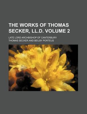 Book cover for The Works of Thomas Secker, LL.D; Late Lord Archbishop of Canterbury Volume 2