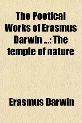 Cover of The Poetical Works of Erasmus Darwin (Volume 3); The Temple of Nature