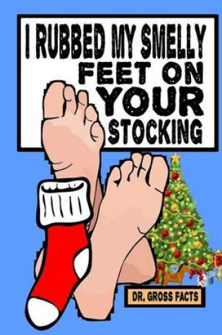 Cover of I Rubbed My Smelly Feet On Your Stocking