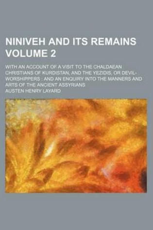 Cover of Niniveh and Its Remains Volume 2; With an Account of a Visit to the Chaldaean Christians of Kurdistan, and the Yezidis, or Devil-Worshippers and an En