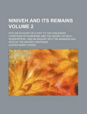 Book cover for Niniveh and Its Remains Volume 2; With an Account of a Visit to the Chaldaean Christians of Kurdistan, and the Yezidis, or Devil-Worshippers and an En