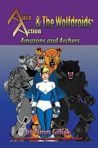 Cover of Alice Action and the Wolfdroids in Amazons & Archers