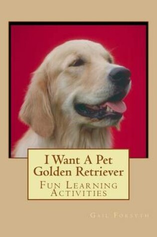 Cover of I Want A Pet Golden Retriever