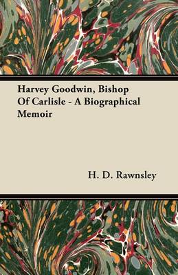 Book cover for Harvey Goodwin, Bishop Of Carlisle - A Biographical Memoir