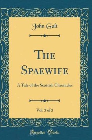 Cover of The Spaewife, Vol. 3 of 3: A Tale of the Scottish Chronicles (Classic Reprint)