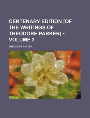 Book cover for Centenary Edition [Of the Writings of Theodore Parker] (Volume 3)