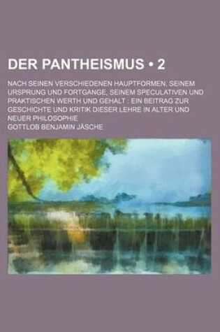 Cover of Der Pantheismus (2); Nach Seinen Verschiedenen Hauptformen, Seinem Ursprung Und Fortgange, Seinem Speculativen Und Praktischen Werth Und Gehalt Ein Be