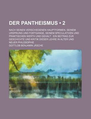 Book cover for Der Pantheismus (2); Nach Seinen Verschiedenen Hauptformen, Seinem Ursprung Und Fortgange, Seinem Speculativen Und Praktischen Werth Und Gehalt Ein Be