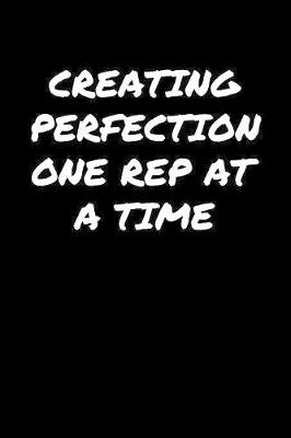 Book cover for Creating Perfection One Rep At A Time