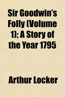 Book cover for Sir Goodwin's Folly (Volume 1); A Story of the Year 1795