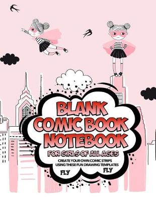 Book cover for Blank Comic Book Notebook For Girls Of All Ages Create Your Own Comic Strips Using These Fun Drawing Templates FLY FLY