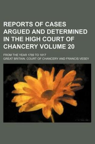 Cover of Reports of Cases Argued and Determined in the High Court of Chancery Volume 20; From the Year 1789 to 1817