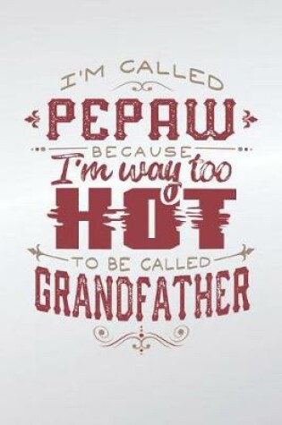 Cover of I'm Called Pepaw Because I'm Way Too Hot To Be Called Grandfather