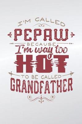 Book cover for I'm Called Pepaw Because I'm Way Too Hot To Be Called Grandfather