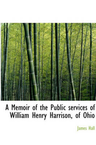 Cover of A Memoir of the Public Services of William Henry Harrison, of Ohio