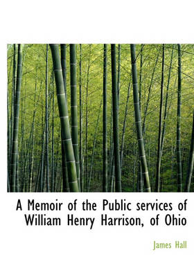 Book cover for A Memoir of the Public Services of William Henry Harrison, of Ohio