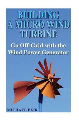 Cover of Building a Micro Wind Turbine