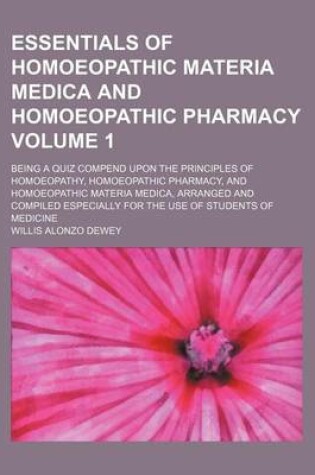 Cover of Essentials of Homoeopathic Materia Medica and Homoeopathic Pharmacy Volume 1; Being a Quiz Compend Upon the Principles of Homoeopathy, Homoeopathic Pharmacy, and Homoeopathic Materia Medica, Arranged and Compiled Especially for the Use of Students of Medic