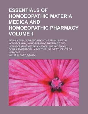 Book cover for Essentials of Homoeopathic Materia Medica and Homoeopathic Pharmacy Volume 1; Being a Quiz Compend Upon the Principles of Homoeopathy, Homoeopathic Pharmacy, and Homoeopathic Materia Medica, Arranged and Compiled Especially for the Use of Students of Medic