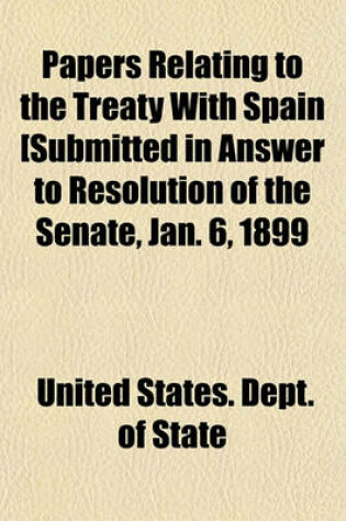 Cover of Papers Relating to the Treaty with Spain Submitted in Answer to Resolution of the Senate, Jan. 6, 1899