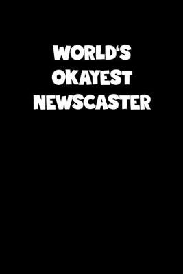 Book cover for World's Okayest Newscaster Notebook - Newscaster Diary - Newscaster Journal - Funny Gift for Newscaster
