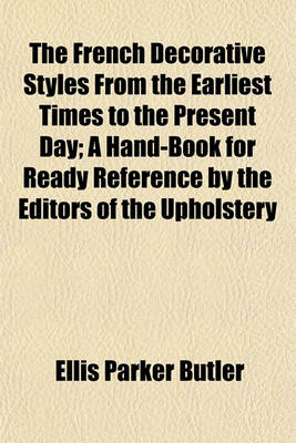 Book cover for The French Decorative Styles from the Earliest Times to the Present Day; A Hand-Book for Ready Reference by the Editors of the Upholstery