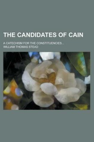Cover of The Candidates of Cain; A Catechism for the Constituencies...