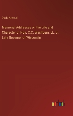 Book cover for Memorial Addresses on the Life and Character of Hon. C.C. Washburn, LL. D., Late Governer of Wisconsin