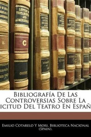 Cover of Bibliografa de Las Controversias Sobre La Licitud del Teatrobibliografa de Las Controversias Sobre La Licitud del Teatro En Espana En Espana