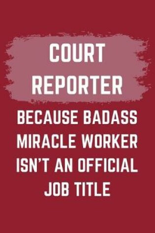 Cover of Court Reporter Because Badass Miracle Worker Isn't An Official Job Title