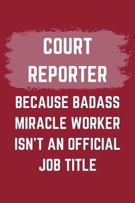 Book cover for Court Reporter Because Badass Miracle Worker Isn't An Official Job Title