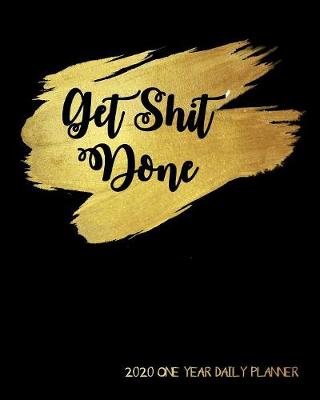 Cover of Get Shit Done - 2020 One Year Daily Planner