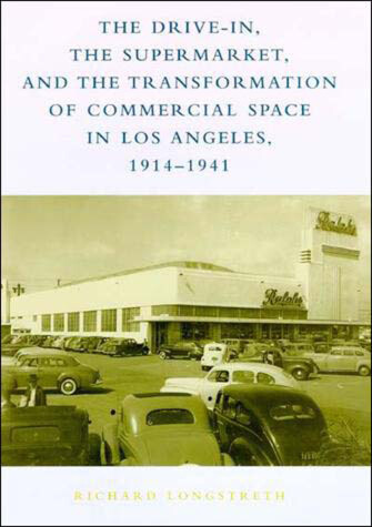 Cover of The Drive-In, the Supermarket, and the Transformation of Commercial Space in Los Angeles, 1914-1941