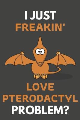 Book cover for I Just Freakin' Love Pterodactyl Problem?