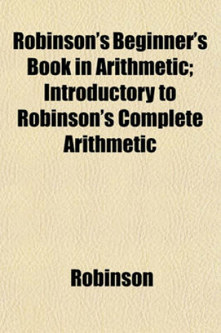 Cover of Robinson's Beginner's Book in Arithmetic; Introductory to Robinson's Complete Arithmetic