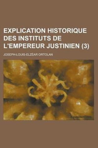 Cover of Explication Historique Des Instituts de L'Empereur Justinien (3)