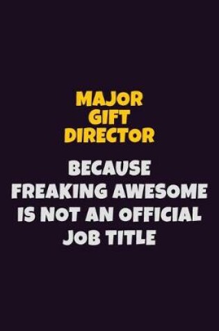 Cover of Major Gift Director, Because Freaking Awesome Is Not An Official Job Title