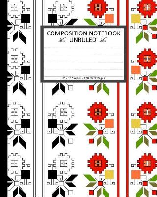 Book cover for Unruled Composition Notebook 8" x 10". 120 Pages. Bulgarian Folk Art Pattern