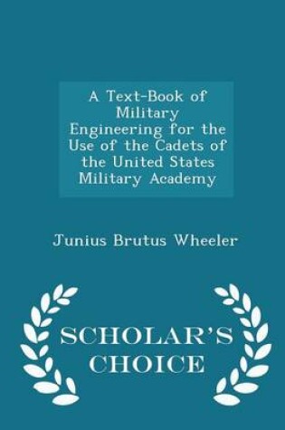 Cover of A Text-Book of Military Engineering for the Use of the Cadets of the United States Military Academy - Scholar's Choice Edition